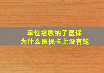 单位给缴纳了医保 为什么医保卡上没有钱